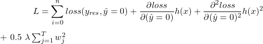 \begin{equation} L = \sum_{i=0}^{n} \[ loss(y_{res}, \hat{y}=0) +\frac{\partial loss}{\partial (\hat{y}=0)}h(x) + \frac{\partial^2 loss}{\partial (\hat{y}=0)^2}h(x)^2 \] + 0.5 \lambda \sum_{j=1}^{T}w_{j}^2 \end{equation}