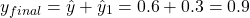 \begin{equation*} y_{final} = \hat{y} + \hat{y}_{1} = 0.6 + 0.3 = 0.9 \end{equation*}